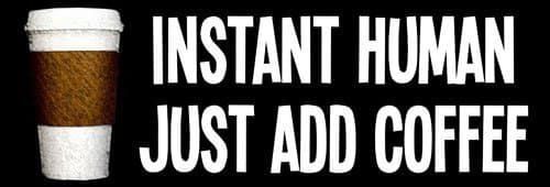 Instant Human - Just Add Coffee Bumper Sticker (funny humor cafe)