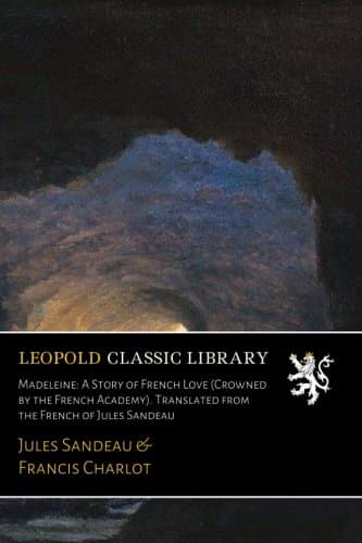 Madeleine: A Story of French Love (Crowned by the French Academy). Translated from the French of Jules Sandeau