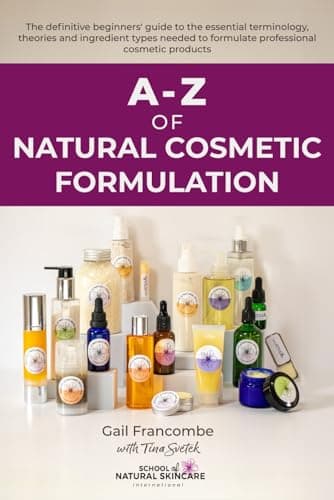 A-Z OF NATURAL COSMETIC FORMULATION: The definitive beginners’ guide to the essential terminology, theories and ingredient types needed to formulate professional cosmetic products