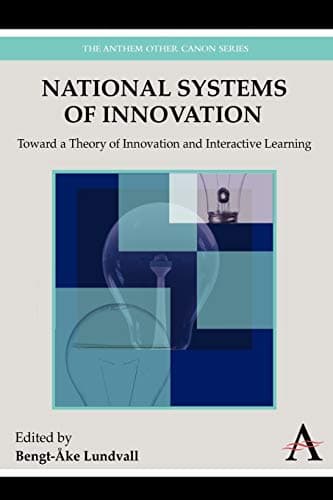 National Systems of Innovation: Toward a Theory of Innovation and Interactive Learning (Anthem Other Canon Economics,Anthem Frontiers of Global Political Economy and Development)