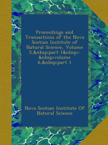 Proceedings and Transactions of the Nova Scotian Institute of Natural Science, Volume 5, part 1 - volume 6, part 1