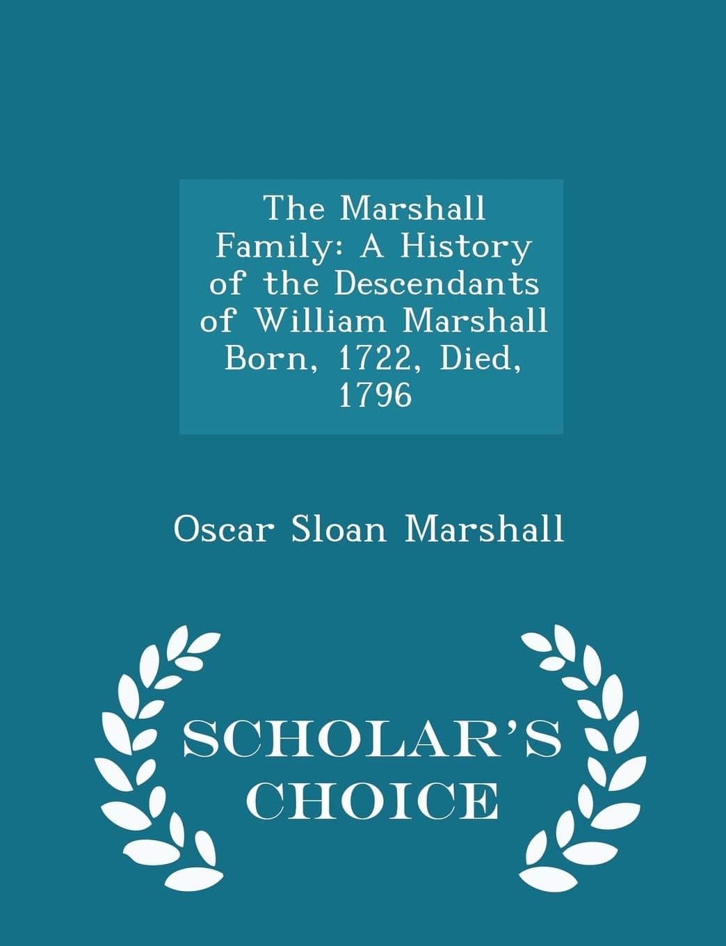 The Marshall Family: A History of the Descendants of William Marshall Born, 1722, Died, 1796 - Scholar's Choice Edition