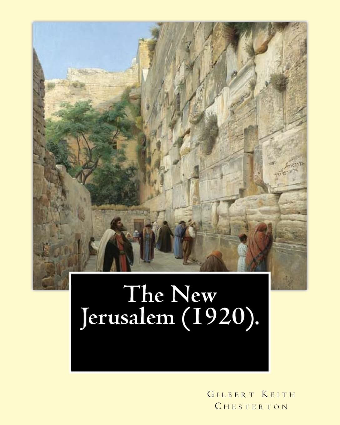 The New Jerusalem: Gilbert Keith Chesterton: The New Jerusalem is a 1920 book written by British writer G. K. Chesterton. Dale Ahlquist calls it a ... journey across Europe to Palestine.