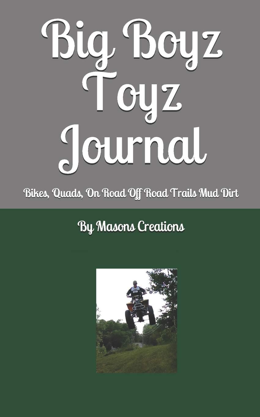 Big Boyz Toyz Journal: Bikes, Quads, On Road Off Road Trails Mud Dirt