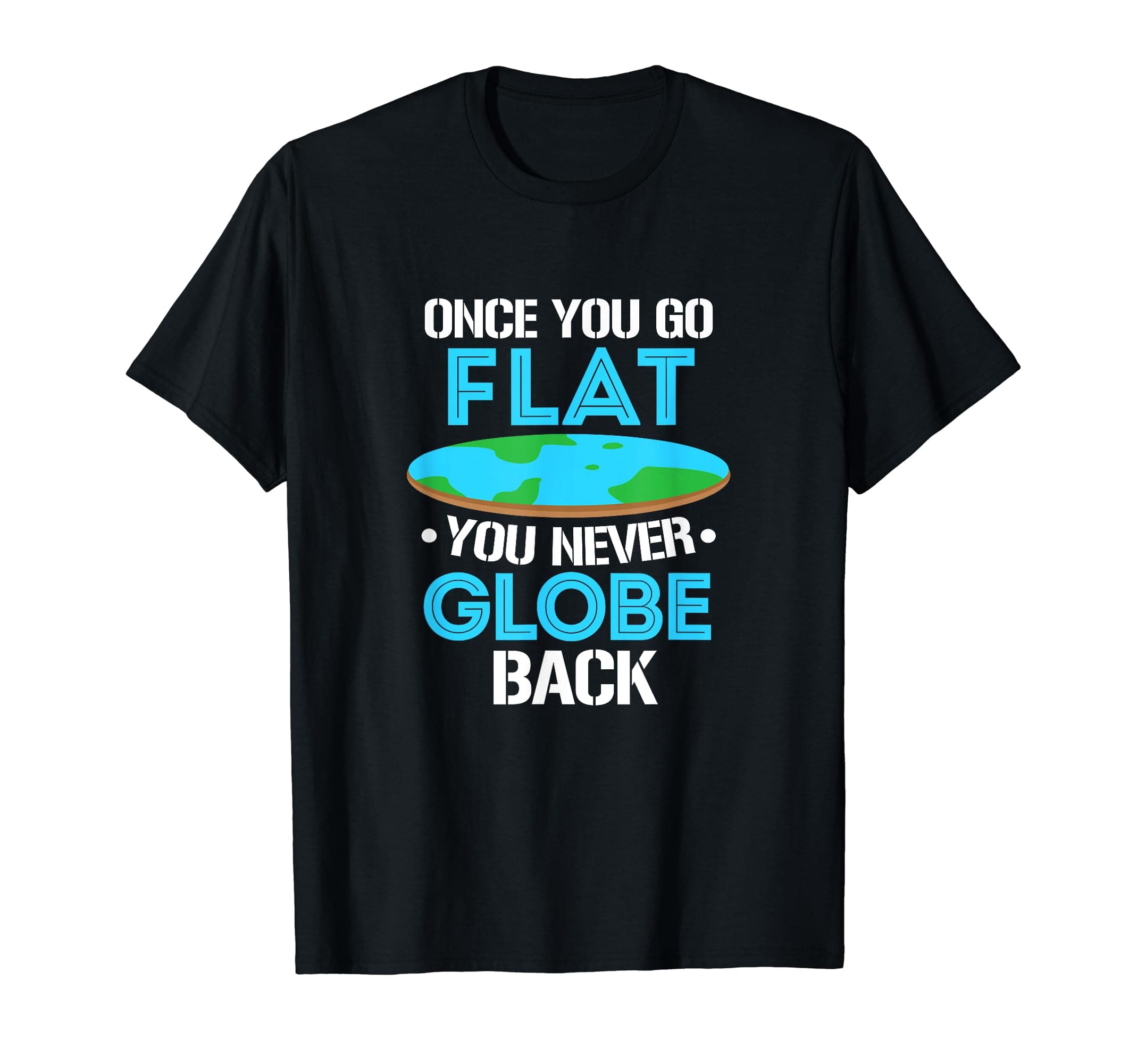 Flat Earth GiftsFlat Earth Once You Go Flat You Never Globe Back T-Shirt