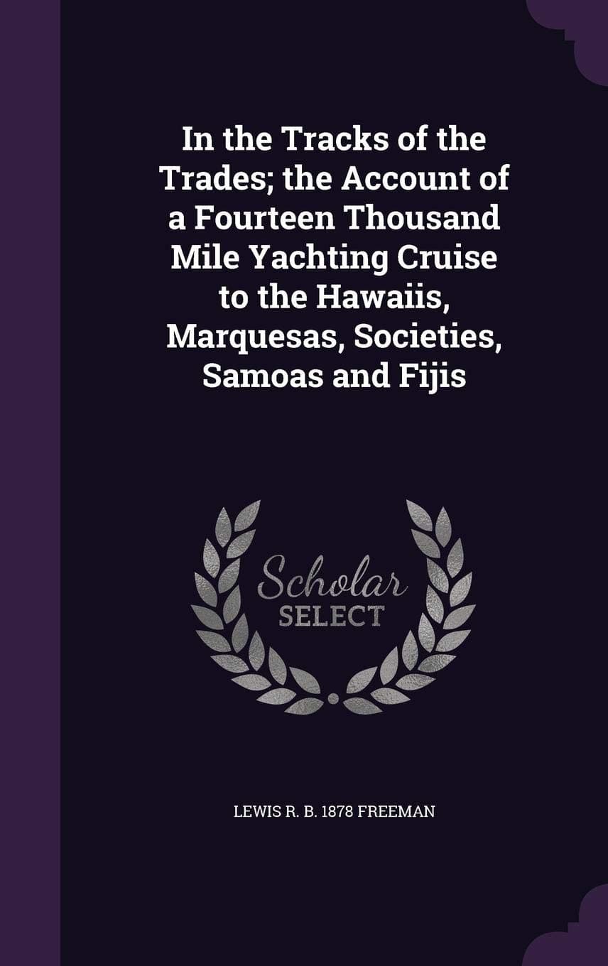 In the Tracks of the Trades; The Account of a Fourteen Thousand Mile Yachting Cruise to the Hawaiis, Marquesas, Societies, Samoas and Fijis