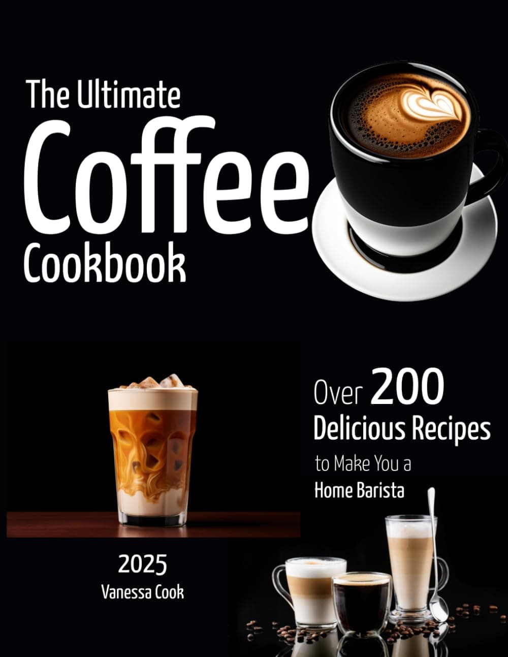 The Ultimate Coffee Cookbook: Over 200+ Delicious Recipes to Make You a Home Barista Paperback – 21 Sept. 2023