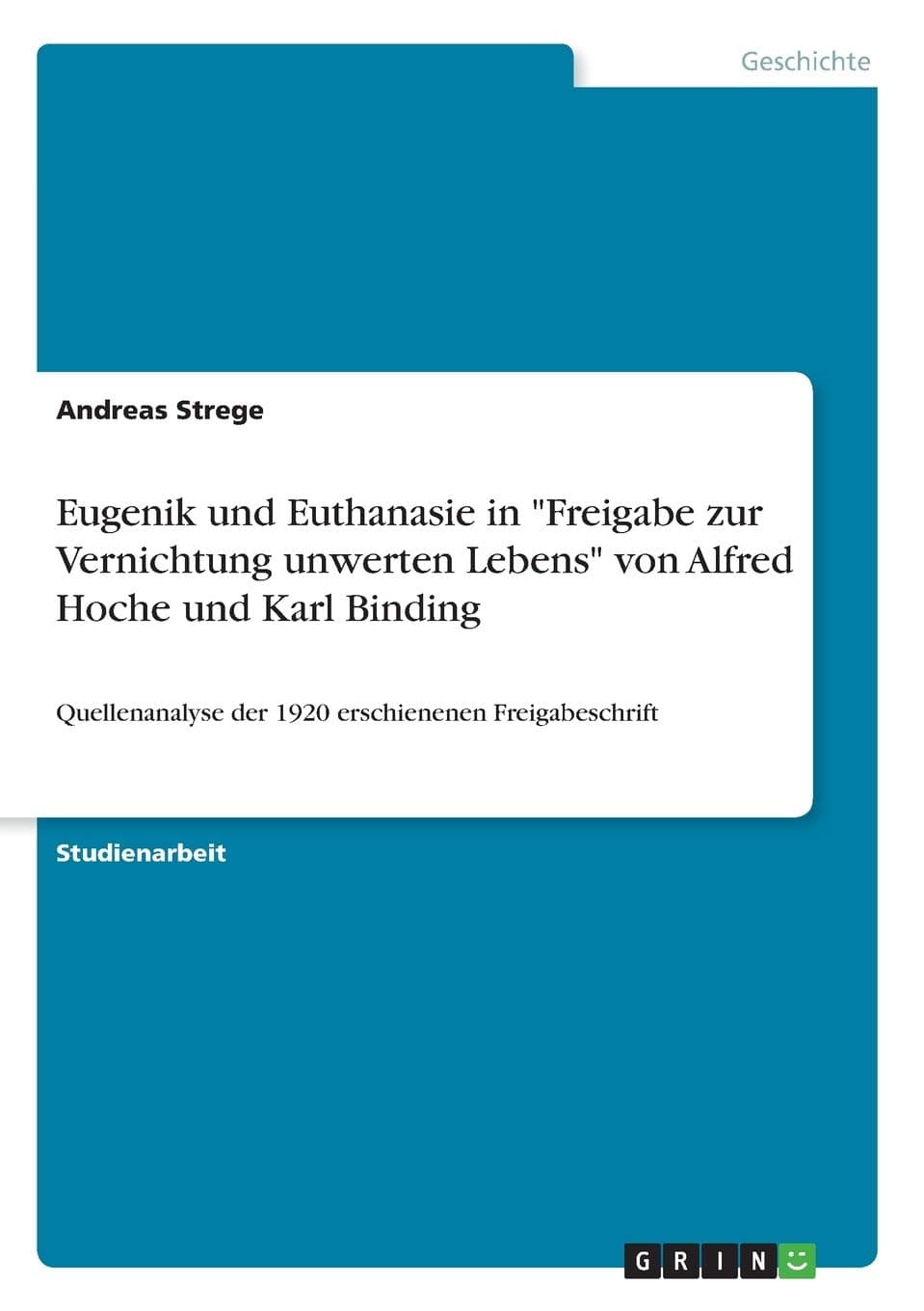 Eugenik und Euthanasie in "Freigabe zur Vernichtung unwerten Lebens" von Alfred Hoche und Karl Binding: Quellenanalyse der 1920 erschienenen Freigabeschrift