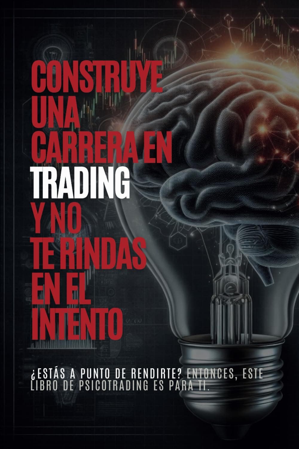 Construye una carrera en trading y no te rindas en el intento: Gánale la batalla a tu mente (Psicología para traders) Mercado de forex (Spanish Edition)