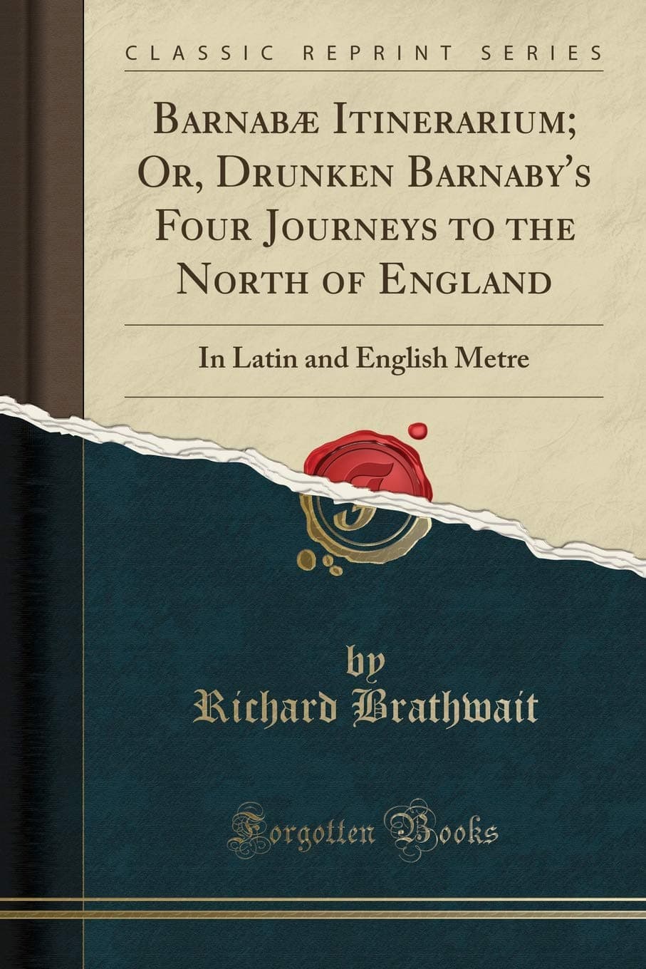 Richard BrathwaitBarnabæ Itinerarium; Or, Drunken Barnaby's Four Journeys to the North of England: In Latin and English Metre (Classic Reprint)