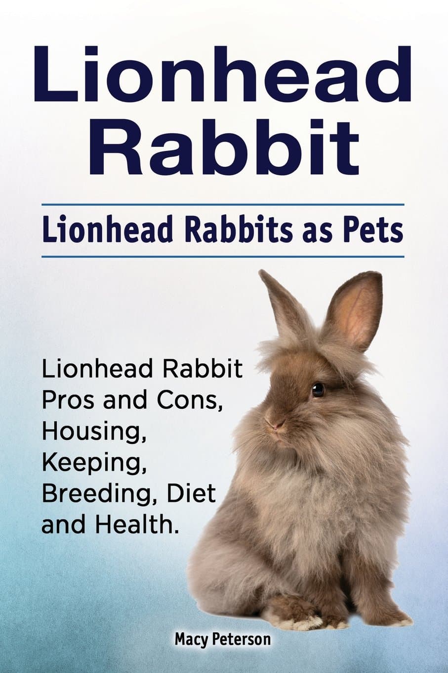 Lionhead Rabbit. Lionhead rabbits as pets. Lionhead rabbit book for pros and cons, housing, keeping, breeding, diet and health. Paperback – March 23, 2018