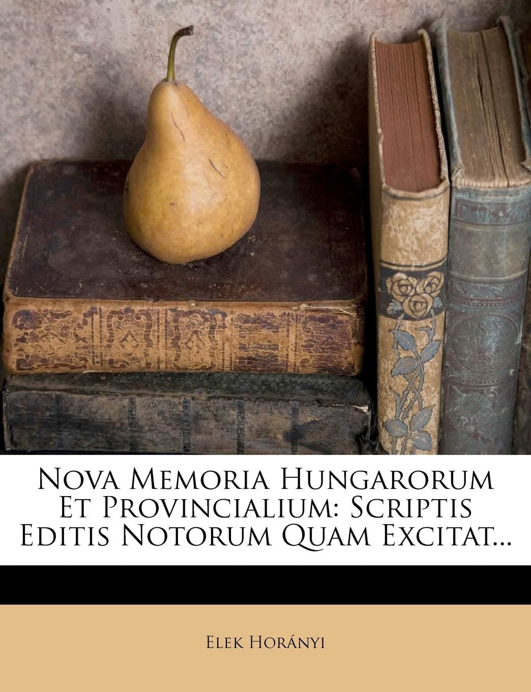 Nova Memoria Hungarorum Et Provincialium: Scriptis Editis Notorum Quam Excitat...