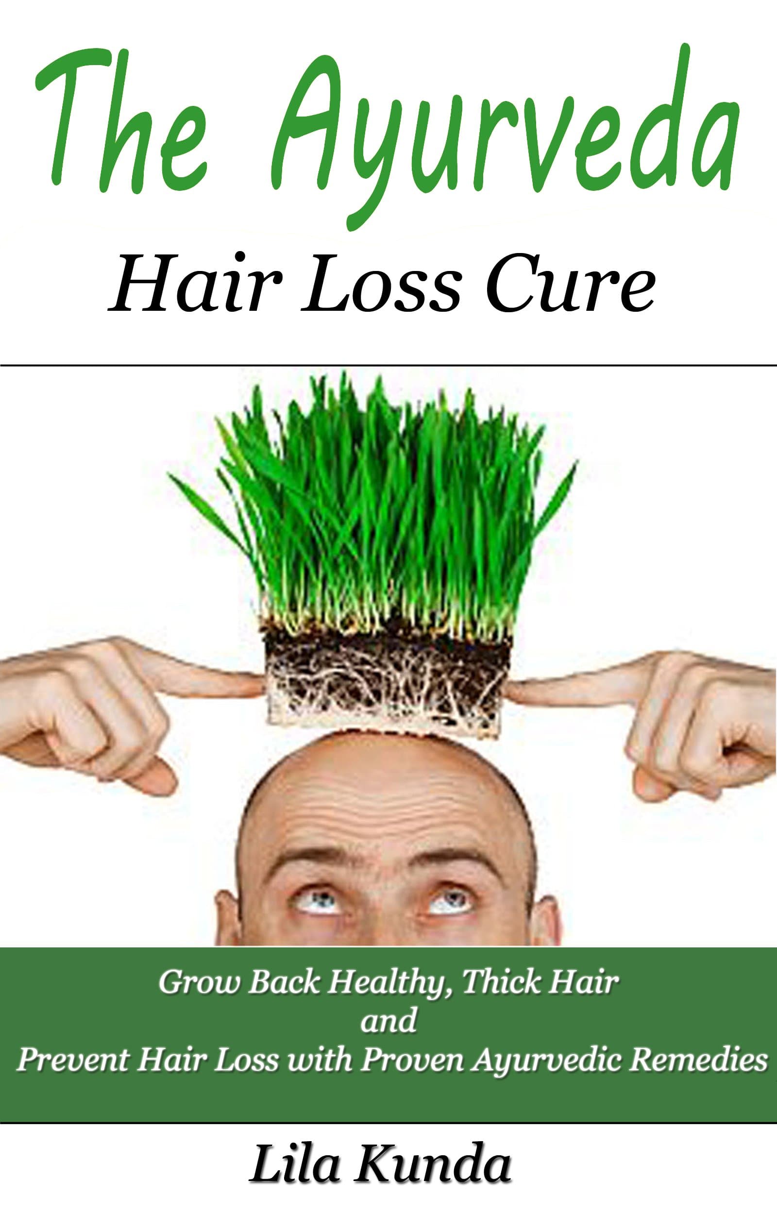 The Ayurveda Hair Loss Cure: Preventing Hair Loss and Reversing Healthy Hair Growth For Life Through Proven Ayurvedic Remedies