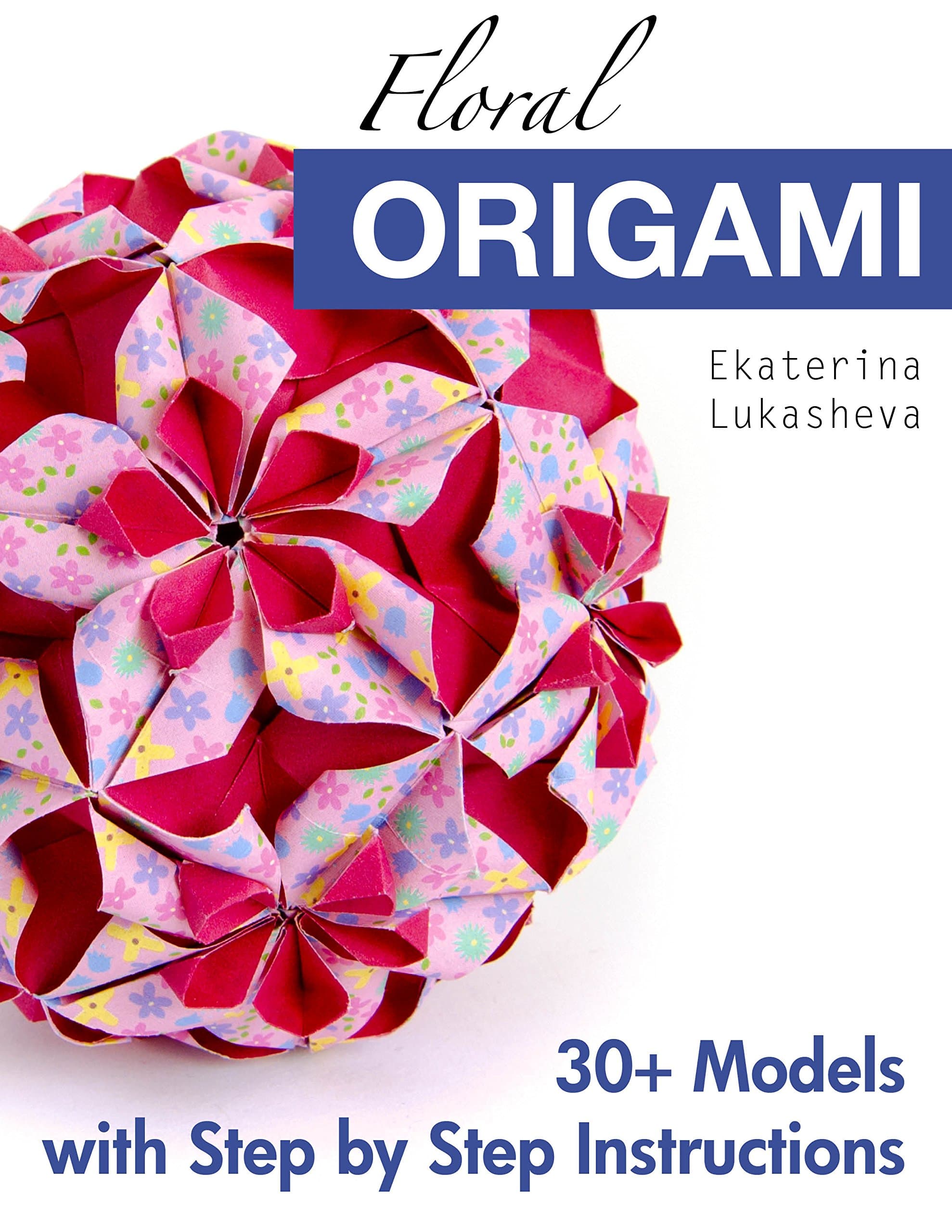 Floral Origami: From Beginner to Advanced: 30 Delicious Origami Flowers and Balls for Home Decoration