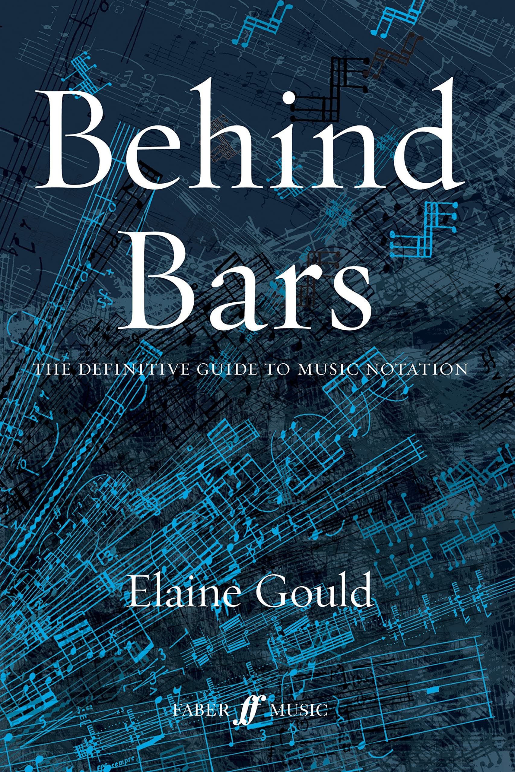 Behind Bars: The Definitive Guide to Music Notation (Faber Edition) Illustrated Edition