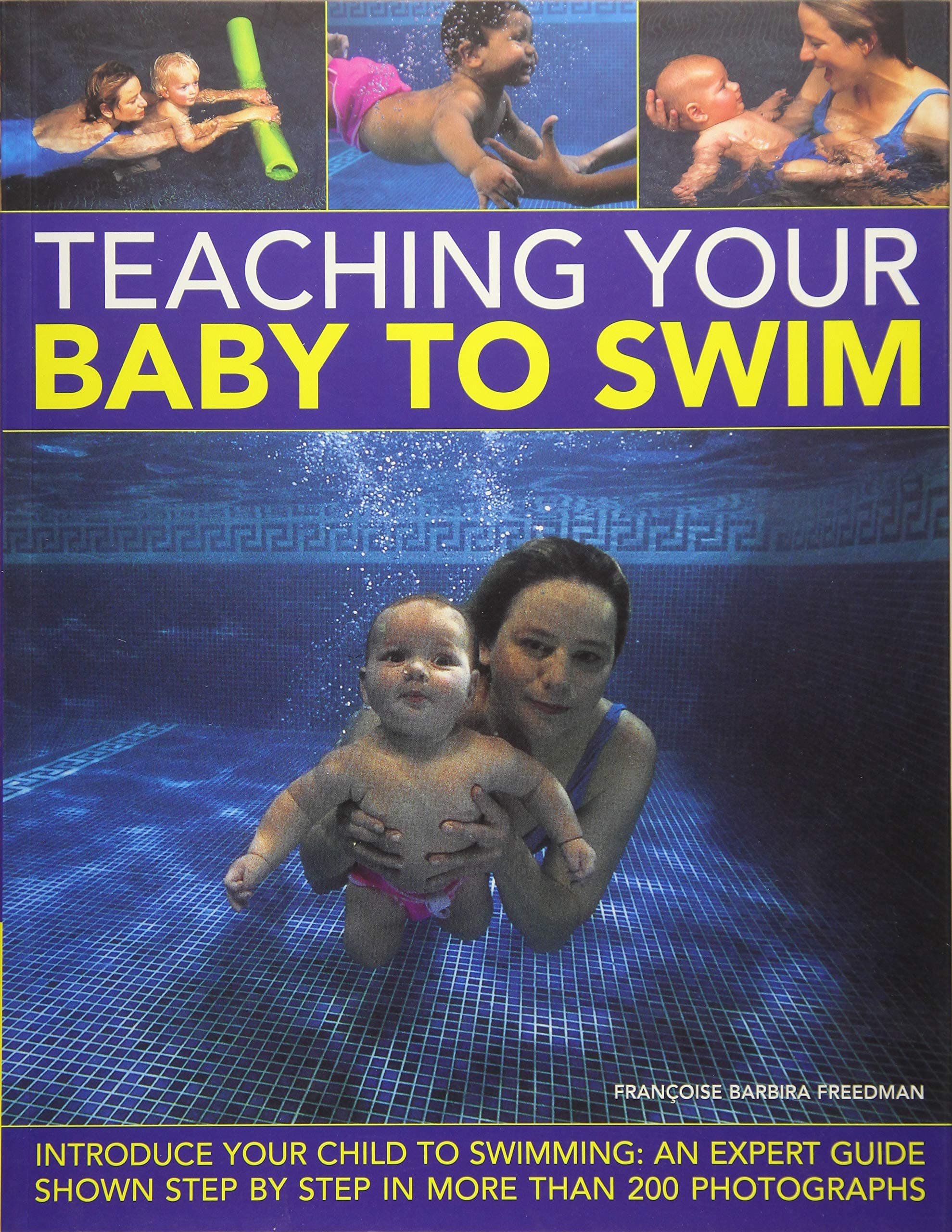 Teaching Your Baby to Swim: Introduce Your Child to Swimming: An Expert Guide Shown Step By Step in More Than 200 Photographs Paperback – 31 July 2017