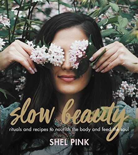 Slow Beauty: Rituals and Recipes to Nourish the Body and Feed the Soul