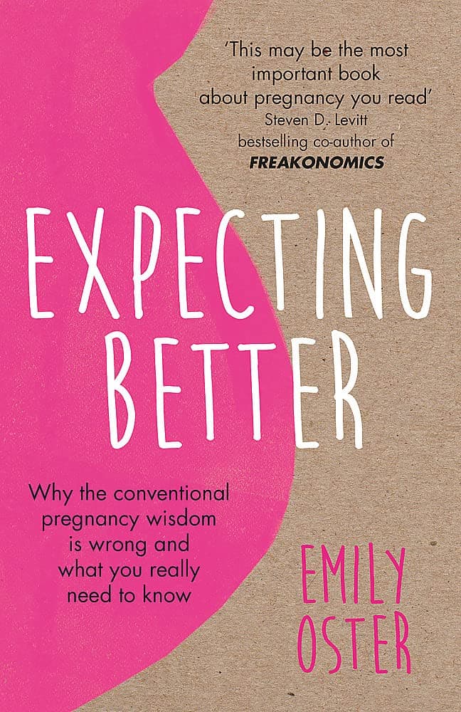 Expecting Better: Why the Conventional Pregnancy Wisdom is Wrong and What You Really Need to Know Paperback – 9 Aug. 2018