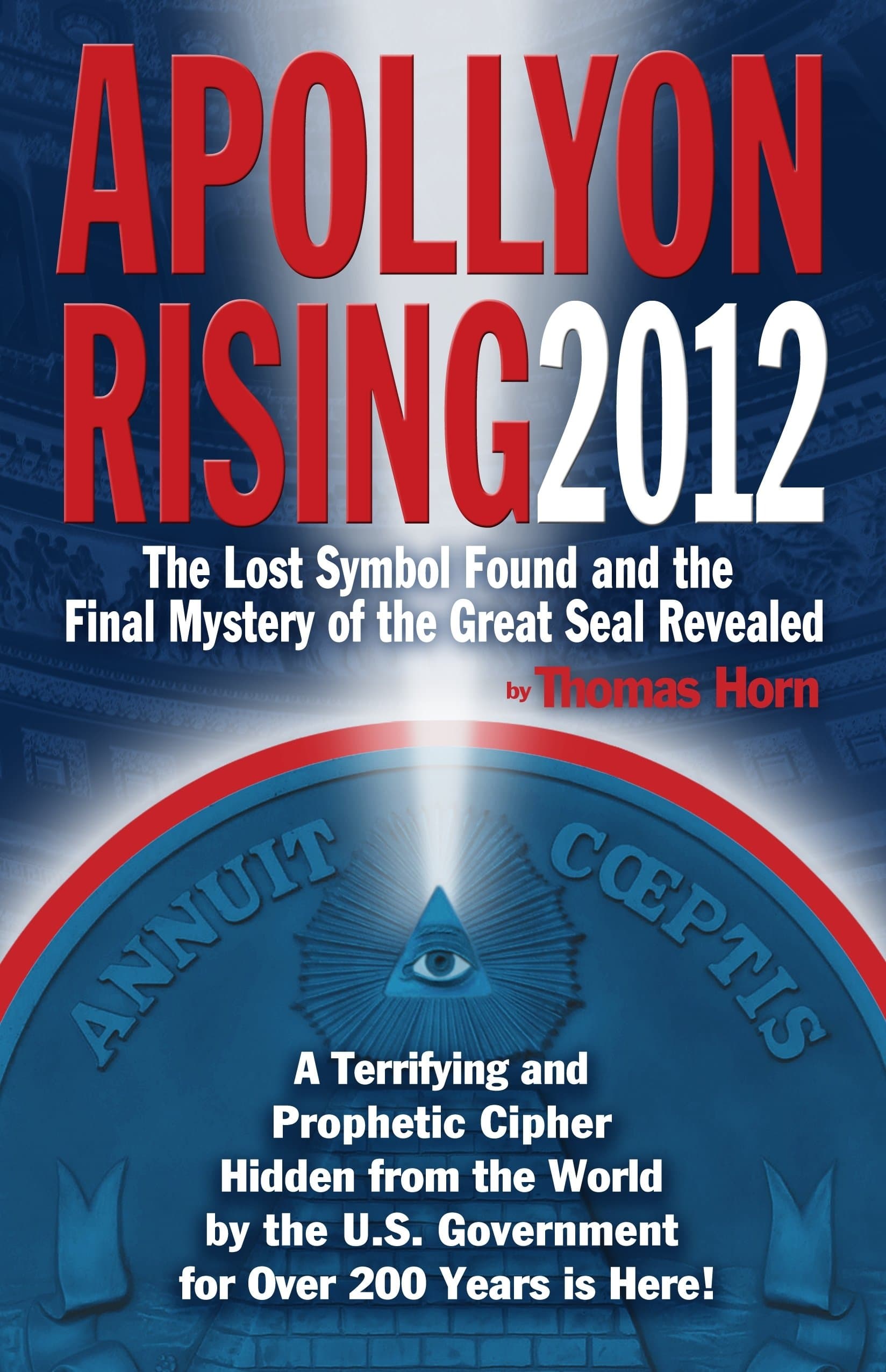 Apollyon Rising 2012: The Lost Symbol Found and the Final Mystery of the Great Seal Revealed